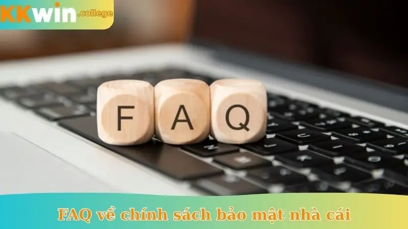 FAQ về chính sách bảo mật nhà cái