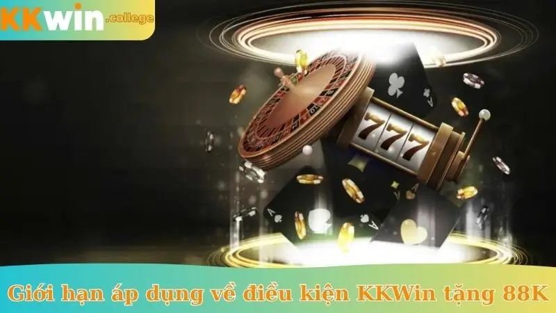 Giới hạn áp dụng về điều kiện KKWin tặng 88K