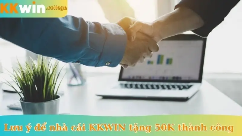 Lưu ý để nhà cái KKWIN tặng 50K thành công