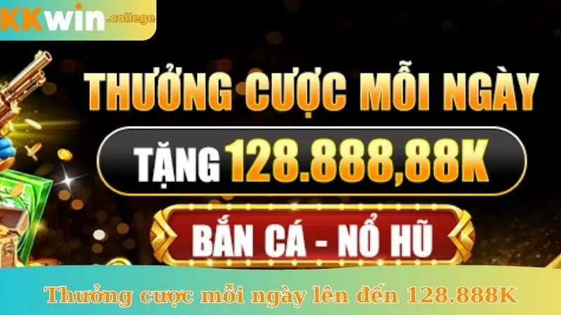 Thưởng cược mỗi ngày lên đến 128.888K