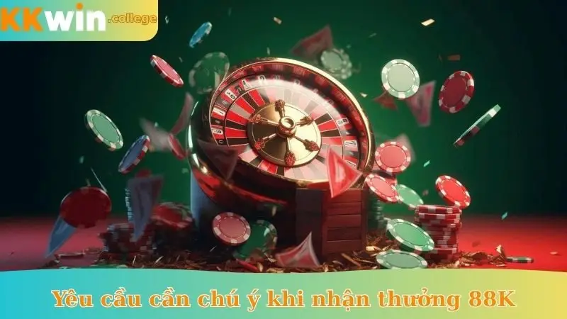 Yêu cầu cần chú ý khi nhận thưởng 88K